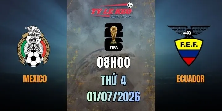 Tỷ lệ kèo Mexico vs Ecuador vòng 32 đội World Cup 2026
